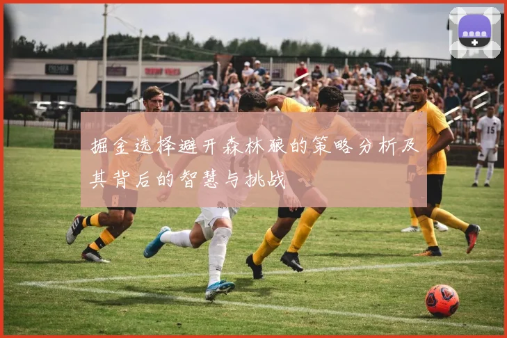 掘金选择避开森林狼的策略分析及其背后的智慧与挑战